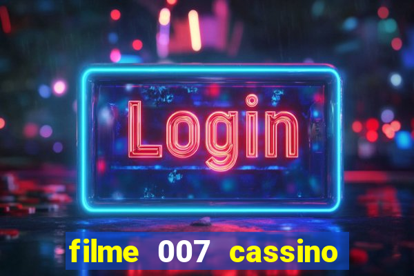 filme 007 cassino royale completo dublado